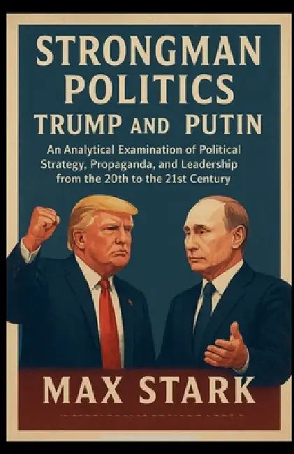 Strongman PoliticsTrump and Putin by Max Stark