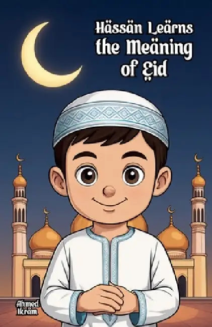 Hassan Learns the Meaning of Eid by Ahmed Ikram