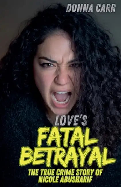 Love's Fatal Betrayal: The True Crime Story of Nicole Abusharif by Donna Carr