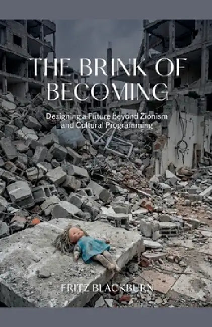 The Brink of Becoming - Designing a Future beyond Zionism and Cultural Programming by Fritz Blackburn