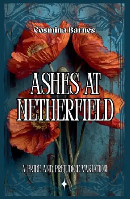 Ashes at Netherfield: A Pride and Prejudice Variation by Cosmina Barnes