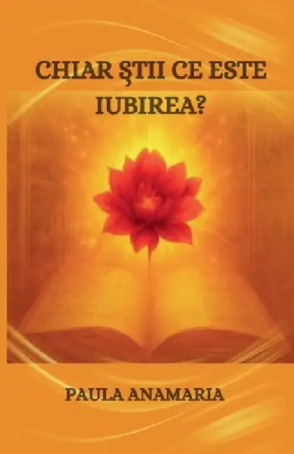 Chiar stii ce este iubirea? by Paula Anamaria Zlotariu