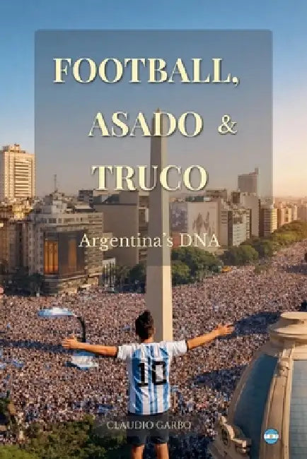 Football, Asado & Truco: Argentina's DNA by Claudio Garbo