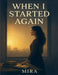 When I Started Again by Mira