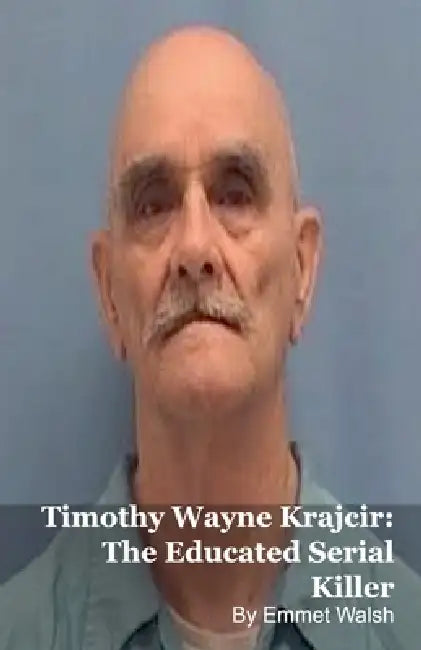 Timothy Wayne Krajcir: The Educated Serial Killer by Mark Kelly, Emmet Walsh