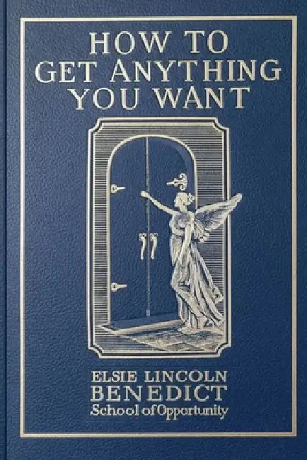 How to Get Anything You Want by Elsie Lincoln Benedict, Ralph Paine Benedict