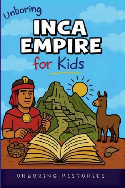 Unboring Inca Empire for Kids by Unboring Histories