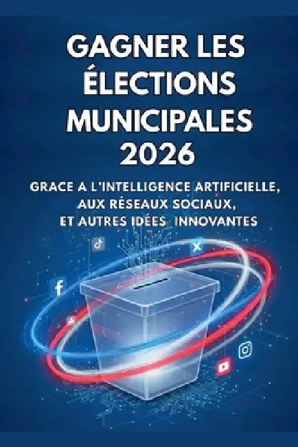 Gagner les Élections Municipales 2026: Grace a l'Intelligence Artificielle, les Réseaux Sociaux et Autres Idées Innovantes by Mustapha N