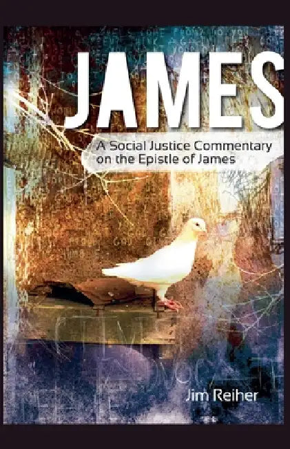 James: A Social Justice Commentary on the Epistle of James by Jim Reiher
