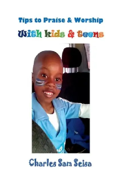 Tips to Praise & Worship with Kids & Teens by Charles Sam Seisa