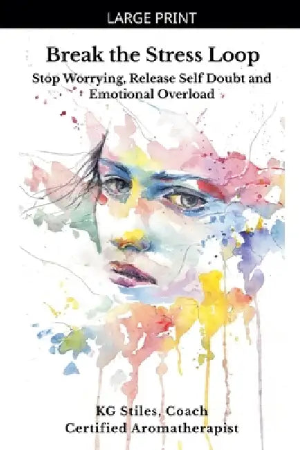 Break the Stress Loop: Stop Worrying, Release Self Doubt and Emotional Overload by Kg Stiles