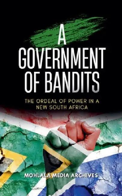 A Government of Bandits: The Ordeal of Power in a New South Africa by Mohlala Media Archives