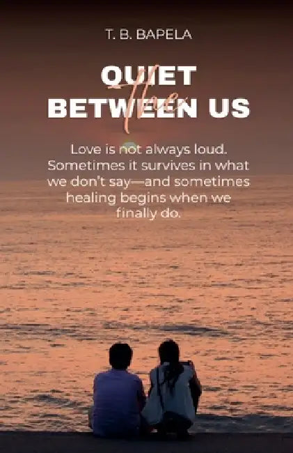 The Quiet Between Us by T. B. Bapela