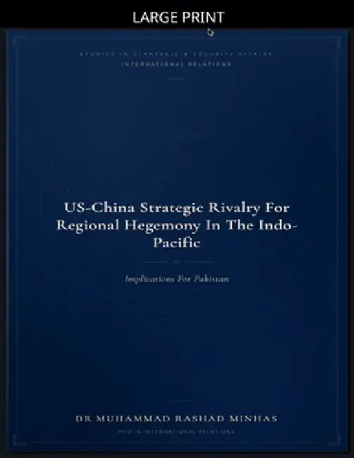 US-China Strategic Rivalry for Regional Hegemony in the Indo-Pacific: Implications for Pakistan by Muhammad Rashad Minhas