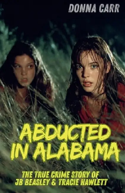 Abducted in Alabama: The True Story of J.B. Beasley & Tracie Hawlett by Donna Carr