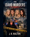 The Idaho Murders: Four Lives, One Night, and the Search for Justice by J. R. Walton