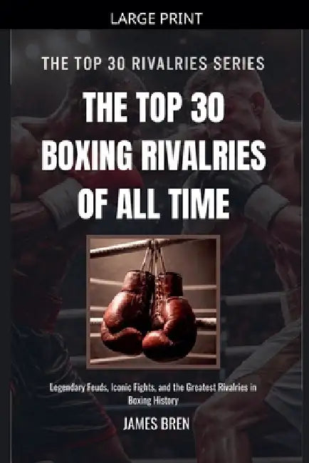 The Top 30 Boxing Rivalries of all Time by James Bren