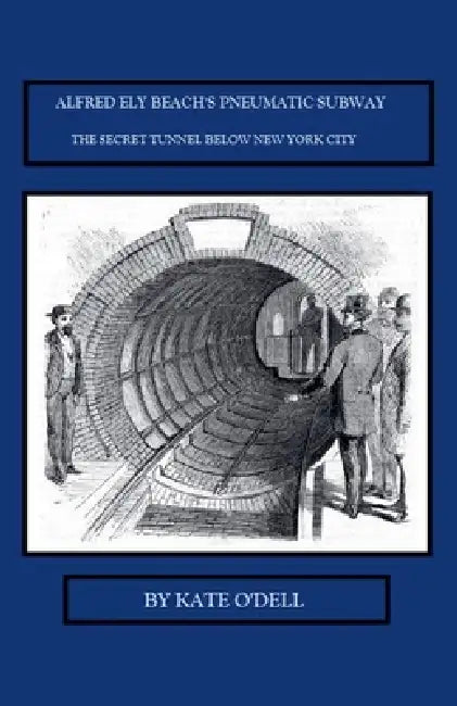 Alfred Ely Beach's Pneumatic Subway by Kate O'Dell
