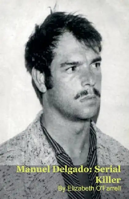 Manuel Delgado: Serial Killer by Elizabeth O'Farrell