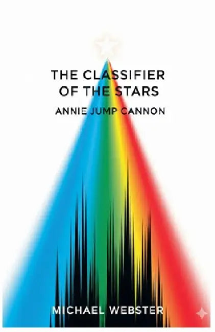 The Classifier of the Stars: Annie Jump Cannon by Michael Webster