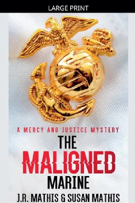 The Maligned Marine by J. R. Mathis, Susan Mathis