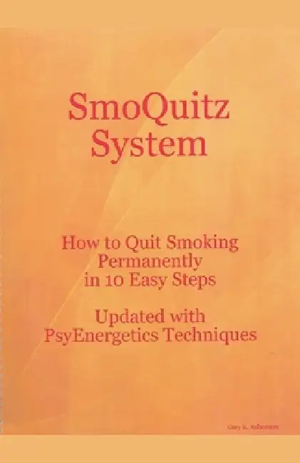SmoQuitz System How to Quit Smoking Permanently in 10 Easy Steps Updated with Psyenergetics Techniques by Gary Robertson