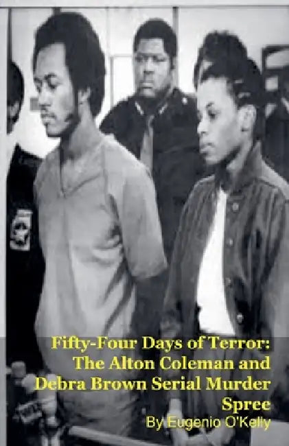 Fifty-Four Days of Terror: The Alton Coleman and Debra Brown Serial Murder Spree by Eugenio O'Kelly