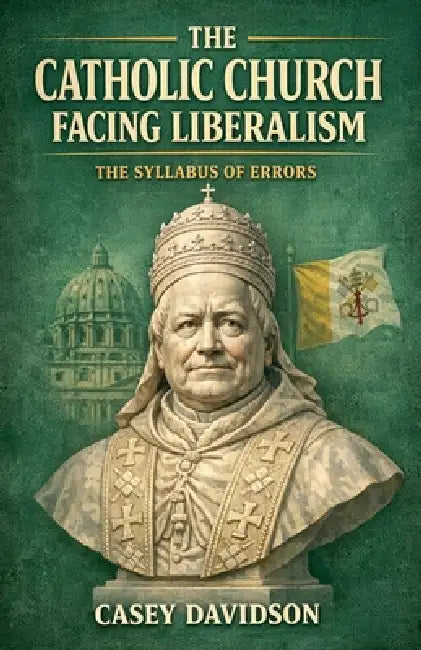The Catholic Church Facing Liberalism: The Syllabus of Errors by Casey Davidson