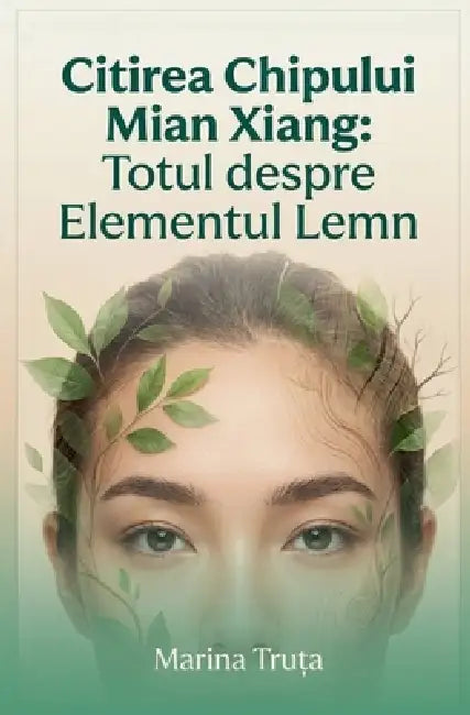 Citirea chipului Mian Xiang. Totul despre elementul Lemn by Marina Truța