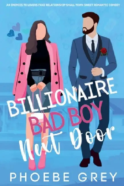 Billionaire Bad Boy Next Door An Enemies To Lovers Fake Relationship Small Town Sweet Romantic Comedy by Phoebe Grey
