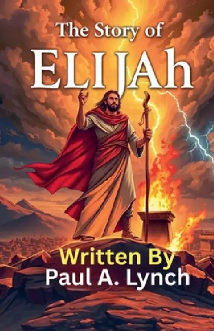 The Story of Elijah by Paul A. Lynch