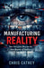 Manufacturing Reality: How Perception Became the New Domain of Conflict by Chris Cathey