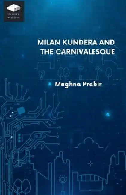 Milan Kundera and the Carnivalesque by Meghna Prabir