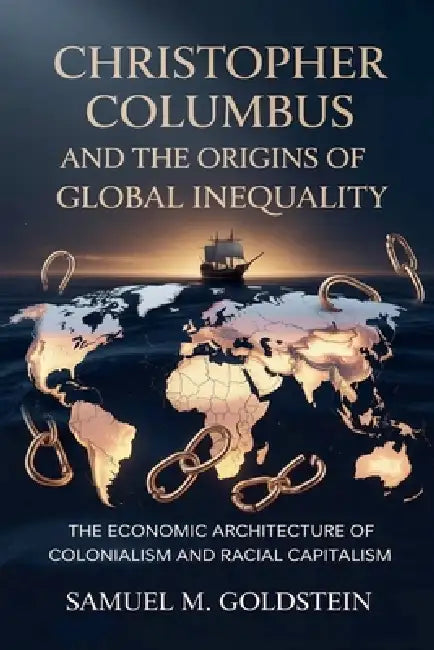 Christopher Columbus and the Origins of Global Inequality by Samuel M. Goldstein