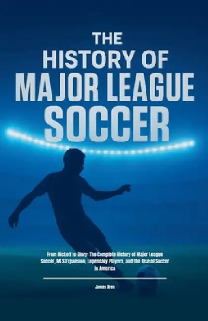 The History of Major League Soccer by James Bren