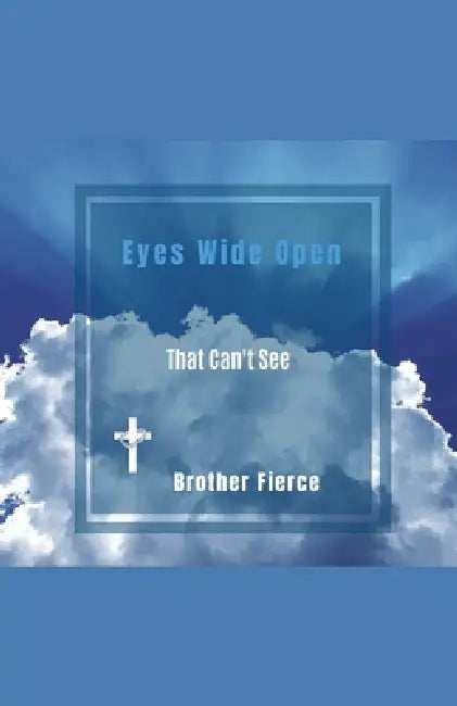 Eye's Wide Open. That Can't See by Brother Fierce
