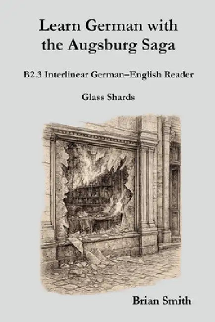 Learn German with the Augsburg Saga - B2.3 Interlinear German-English Reader by Brian Smith