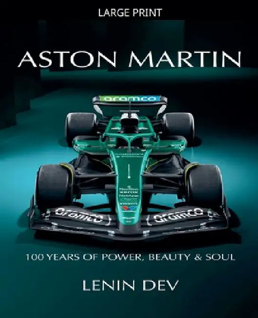 Aston Martin: 100 Years of Power, Beauty & Soul by Lenin Dev