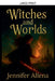 Witches and Worlds by Jennifer Allena