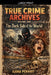 True Crime Archives: Fifty True Stories of Murder, Disappearance, And The Questions That Refuse to Die Vol 1 by Ajona Penhart