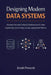 Designing Modern Data Systems: Decision-Focused Software Architecture for Data Engineering, System Design, and Large Language Model Platforms by Jonah Prescott