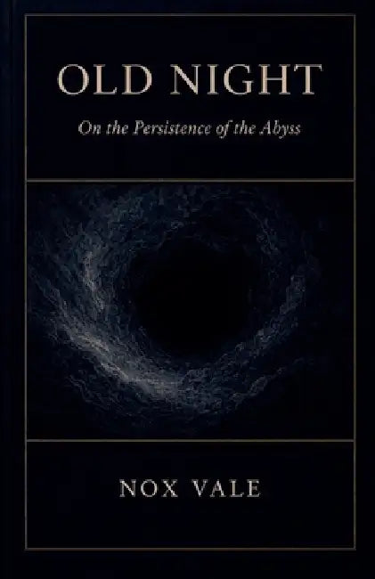 Old Night: On the Persistence of the Abyss by Nox Vale
