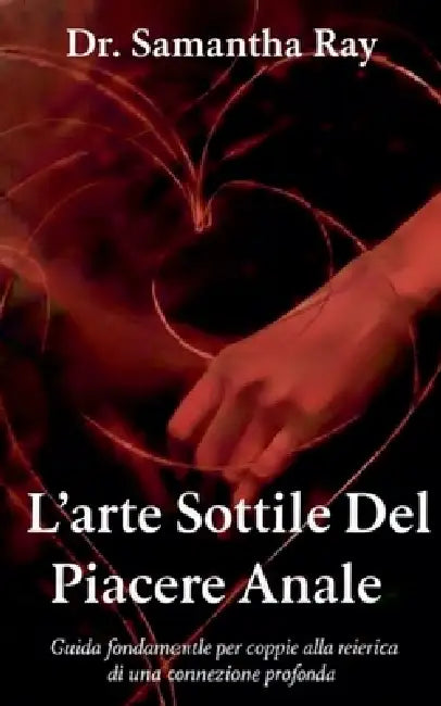 L'arte sottile del piacere anale: Guida fondamentale per coppie alla ricerca di una connessione profonda by Samantha Ray