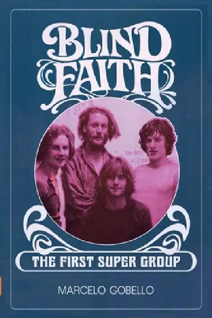 BLIND FAITH - The First Supergroup by Marcelo Gobello