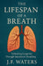 The Lifespan of a Breath: Unlocking Longevity Through Intentional Breathing by J. F. Waters