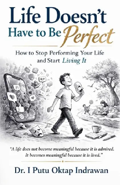 Life Doesn't Have to Be Perfect: How to Stop Performing Your Life and Start Living It by I. Putu Oktap Indrawan (Ipoi)