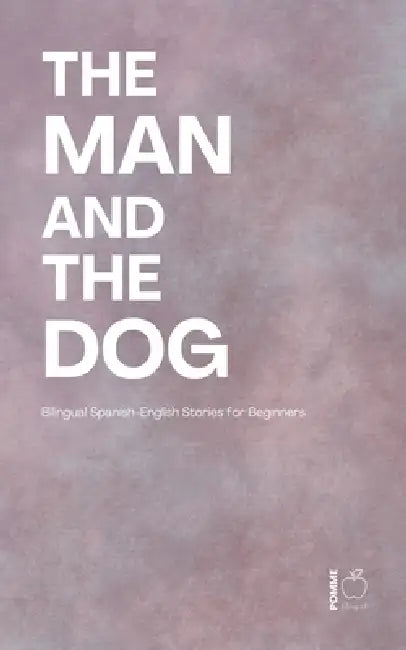 The Man and the Dog: Bilingual Spanish-English Stories for Beginners by Pomme Bilingual