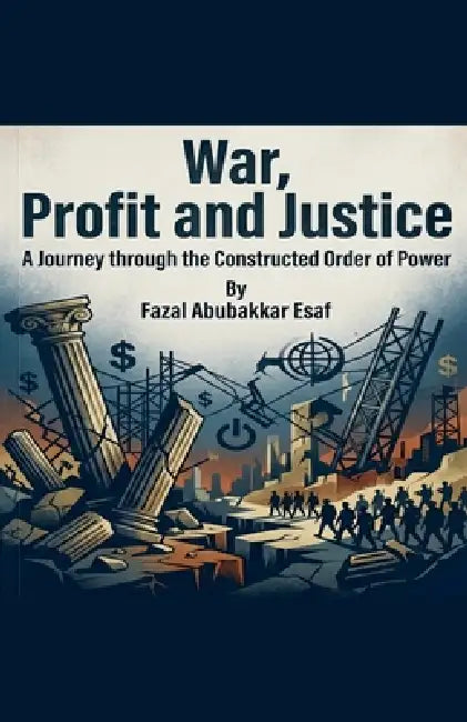 War, Profit and Justice by Fazal Abubakkar Esaf