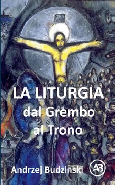 La Liturgia. Dal Grembo al Trono by Andrzej Budzinski
