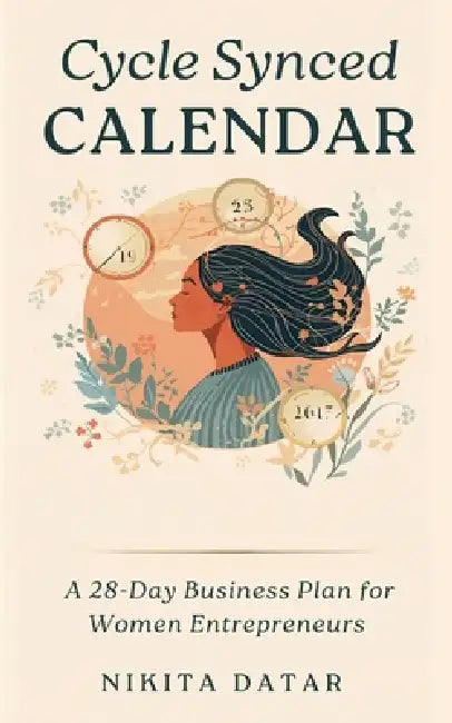 The Cycle-Synced Calendar: A 28-Day Business Plan for Women Entrepreneurs by Nikita Datar